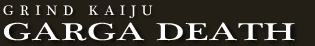 GRIND KAIJU GARGA DEATH